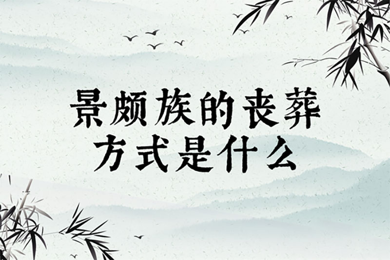 景颇族的丧葬方式是什么 景颇族的丧葬方式是什么