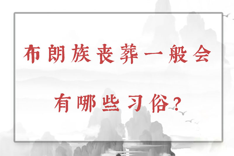 布朗族丧葬一般会有哪些习俗 布朗族丧葬一般会有哪些习俗