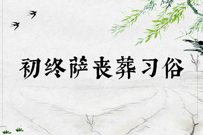 初终萨丧葬习俗，临终之前和初死之时的丧葬礼俗