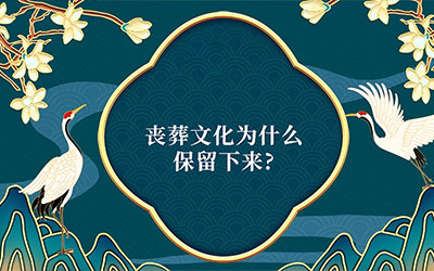 丧葬文化为什么保留下来？殡葬文化的传承